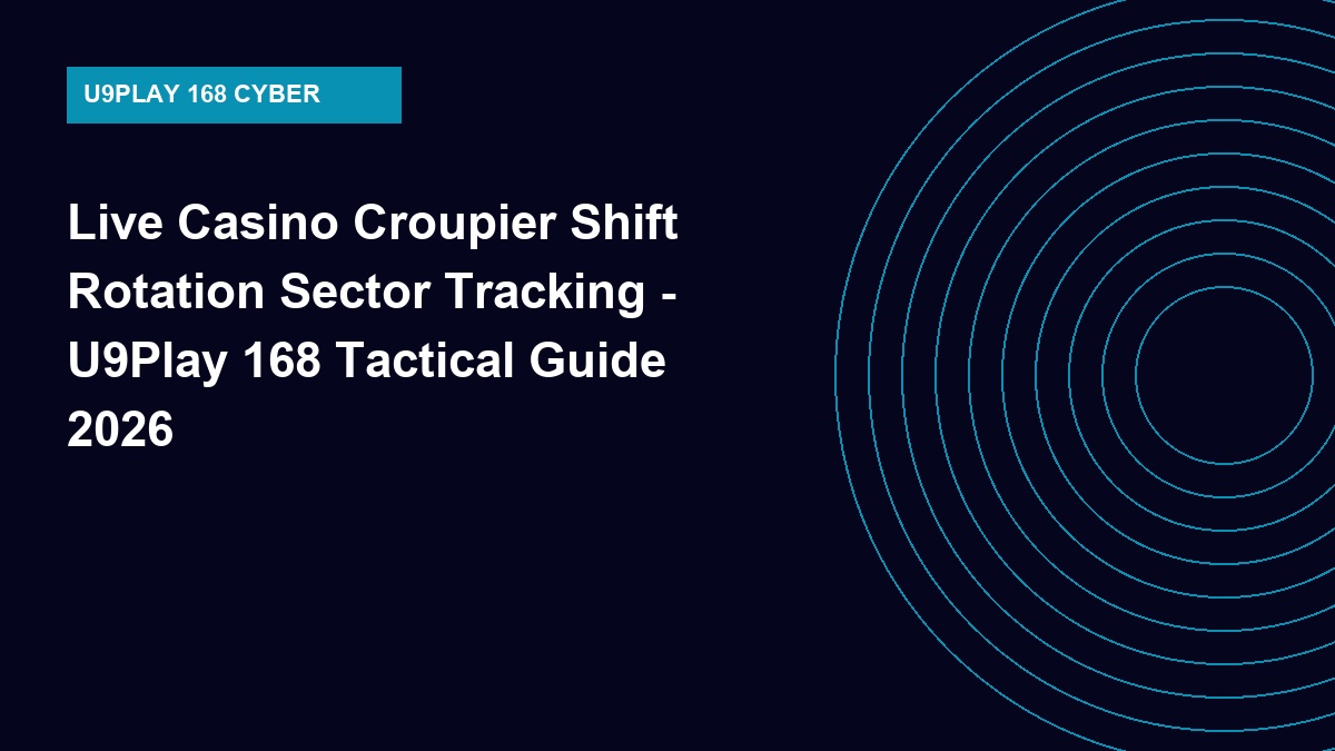 Live Casino Croupier Shift Rotation Sector Tracking - U9Play 168 Tactical Guide 2026