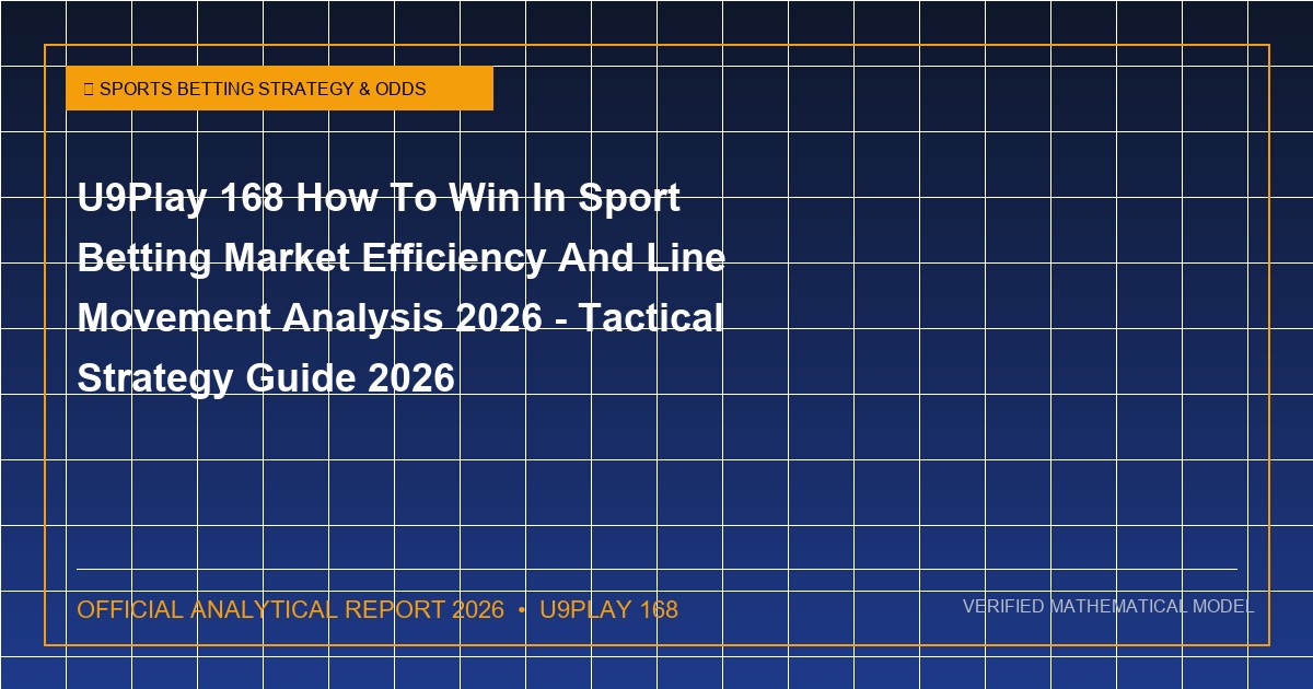 u9play 168 how to win in sport betting market efficiency and line movement analysis 2026 - U9Play 168 How To Win In Sport Betting Market Efficiency And Line Movement Analysis 2026 - Tactical Strategy Guide 2026