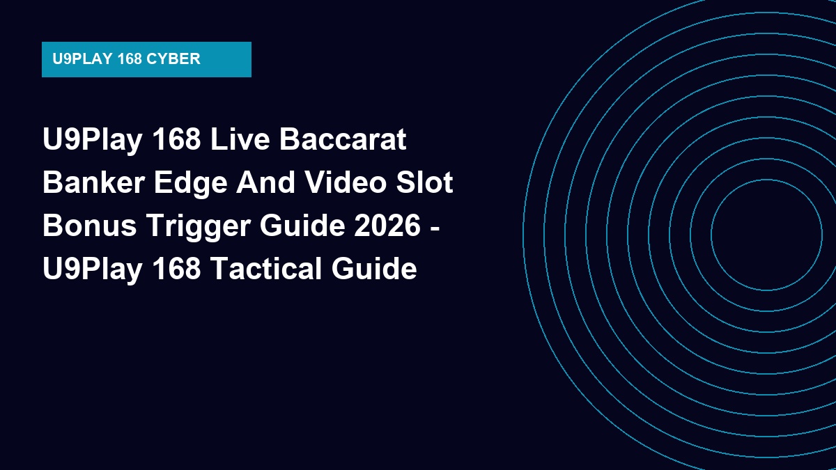 U9Play 168 Live Baccarat Banker Edge And Video Slot Bonus Trigger Guide 2026 - U9Play 168 Tactical Guide 2026