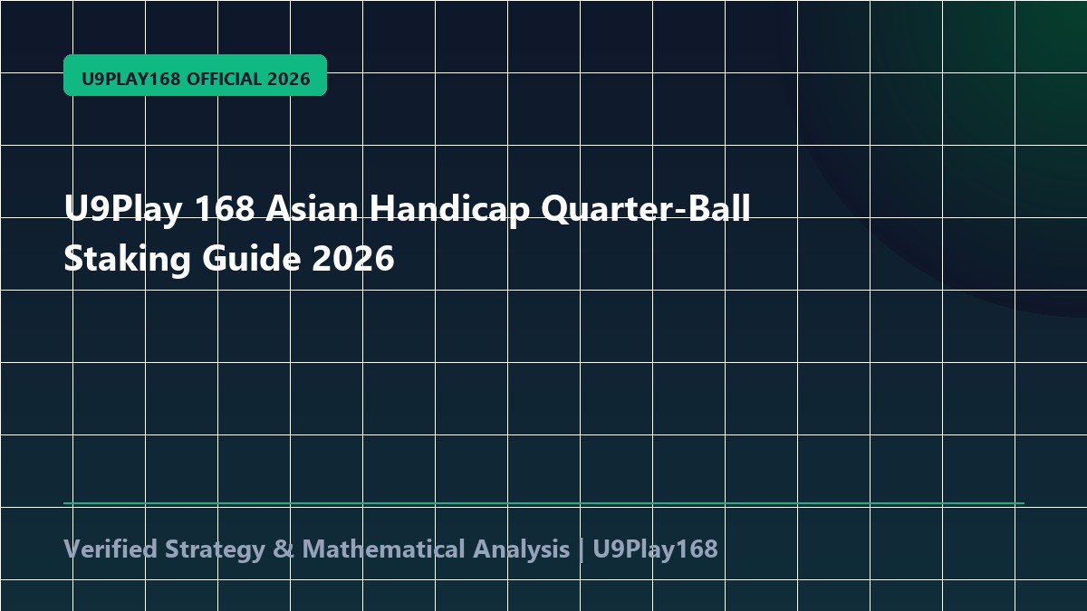 U9Play 168 Asian Handicap Quarter-Ball Staking Guide 2026