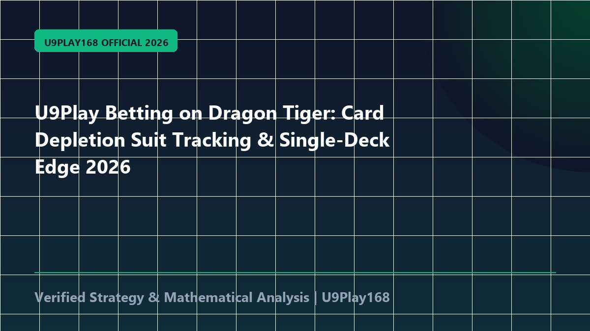 U9Play Betting on Dragon Tiger: Card Depletion Suit Tracking & Single-Deck Edge 2026