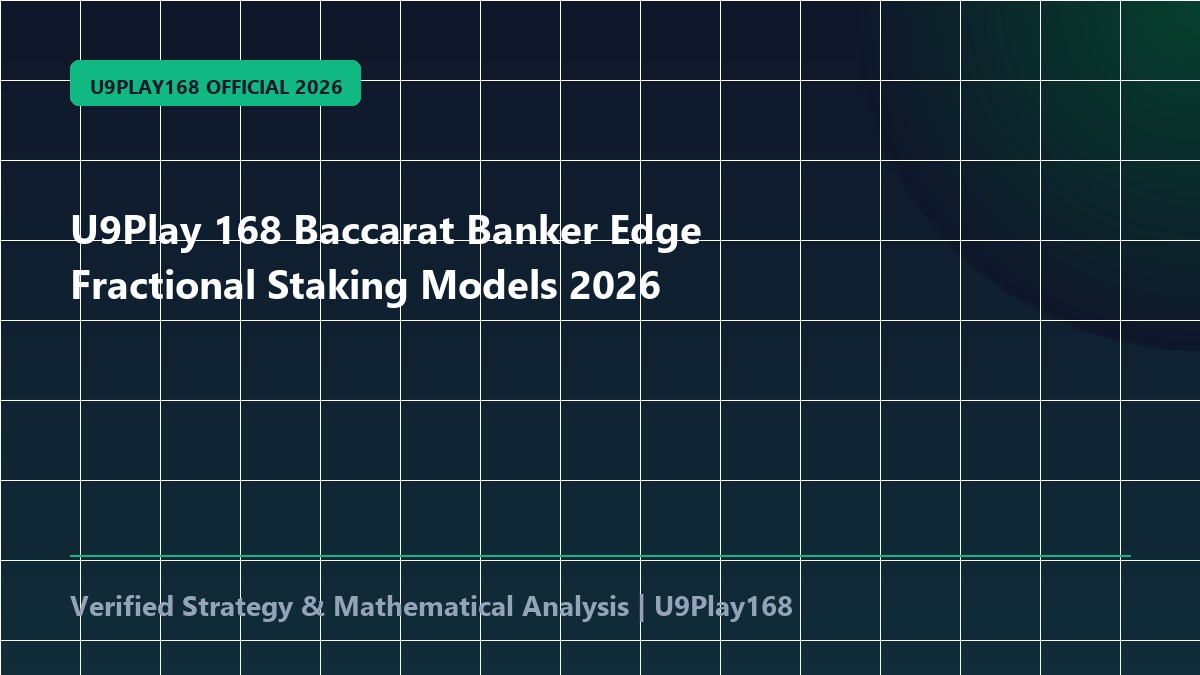 U9Play 168 Baccarat Banker Edge Fractional Staking Models 2026