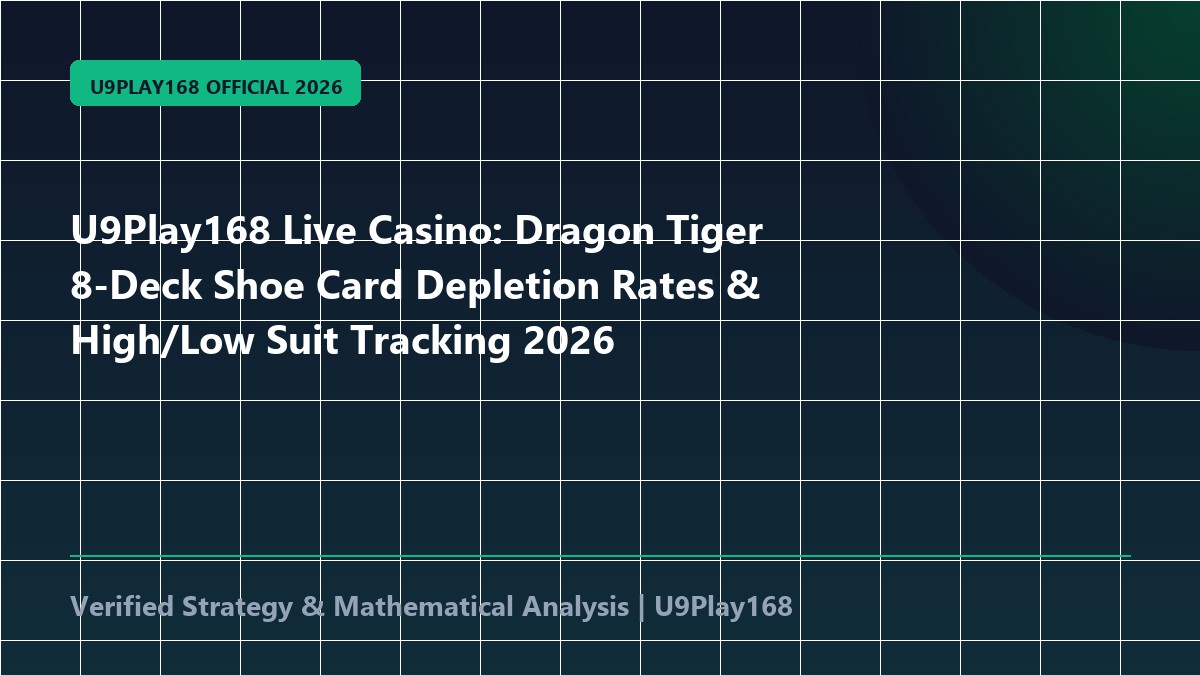 U9Play168 Live Casino: Dragon Tiger 8-Deck Shoe Card Depletion Rates & High/Low Suit Tracking 2026