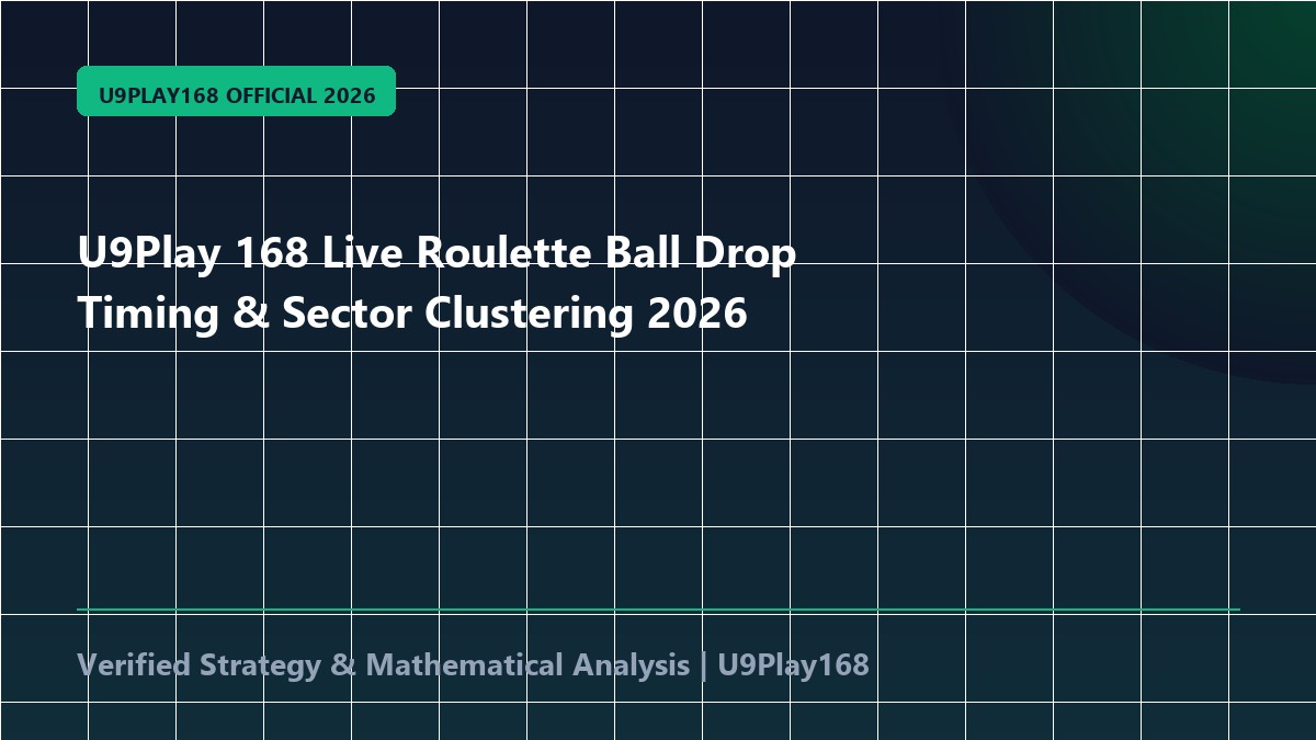 U9Play 168 Live Roulette Ball Drop Timing & Sector Clustering 2026
