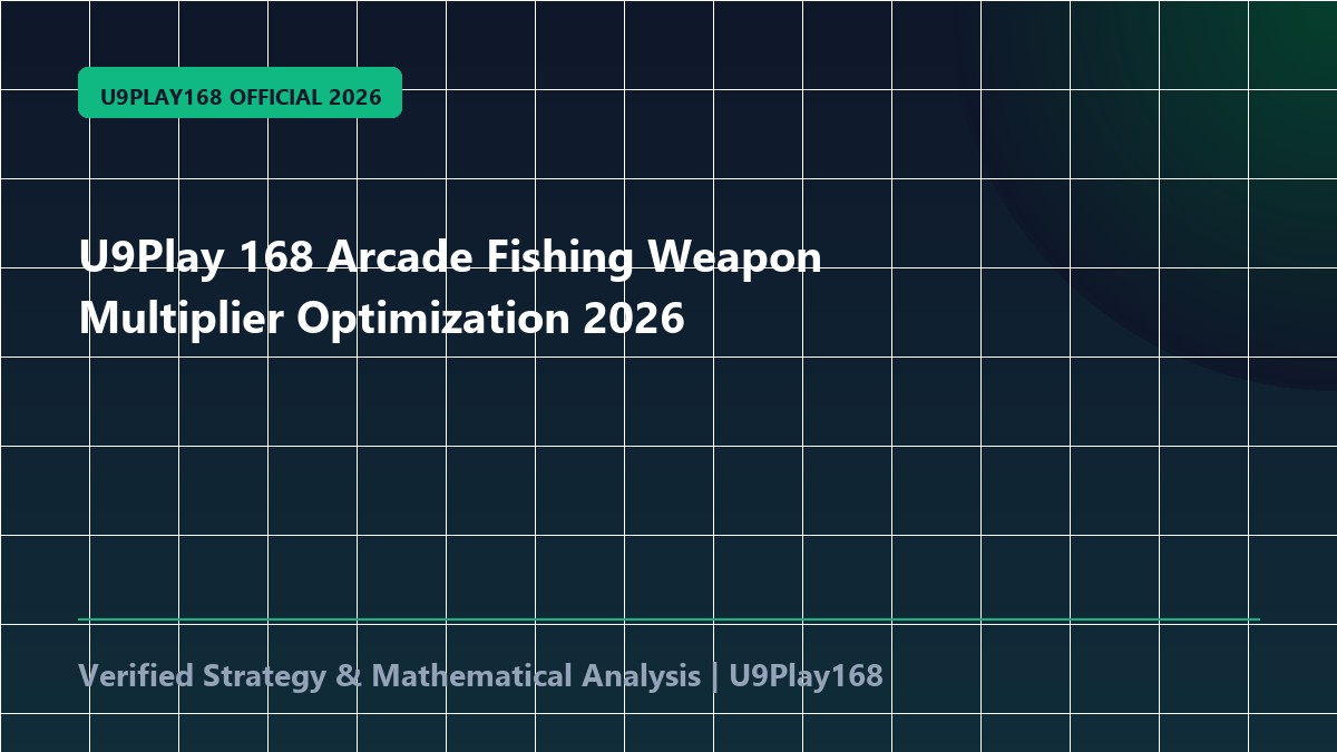 U9Play 168 Arcade Fishing Weapon Multiplier Optimization 2026