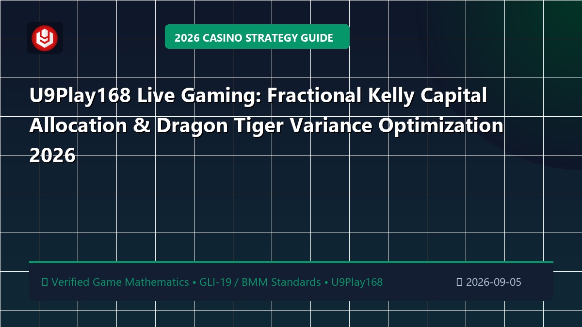 U9Play168 Live Gaming: Fractional Kelly Capital Allocation & Dragon Tiger Variance Optimization 2026